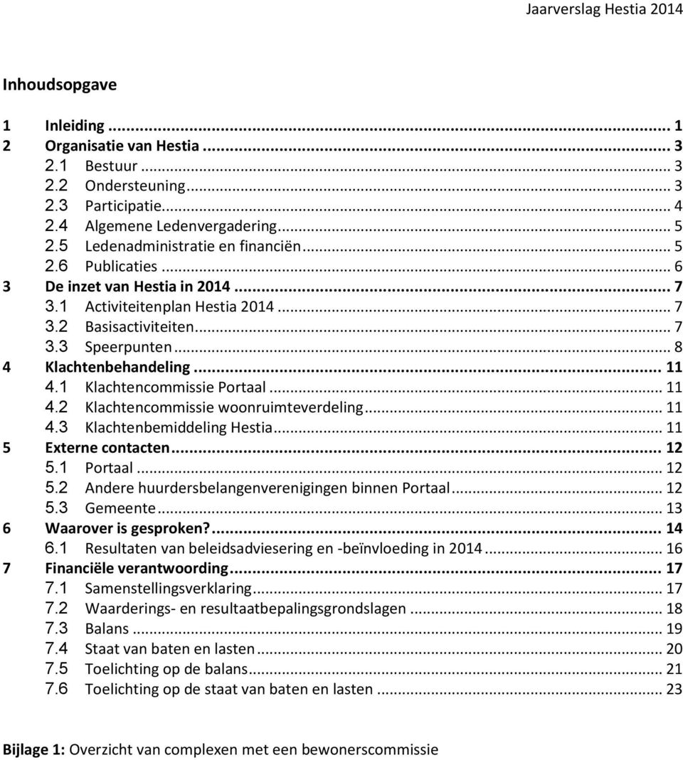 .. 8 4 Klachtenbehandeling... 11 4.1 Klachtencommissie Portaal... 11 4.2 Klachtencommissie woonruimteverdeling... 11 4.3 Klachtenbemiddeling Hestia... 11 5 Externe contacten... 12 5.