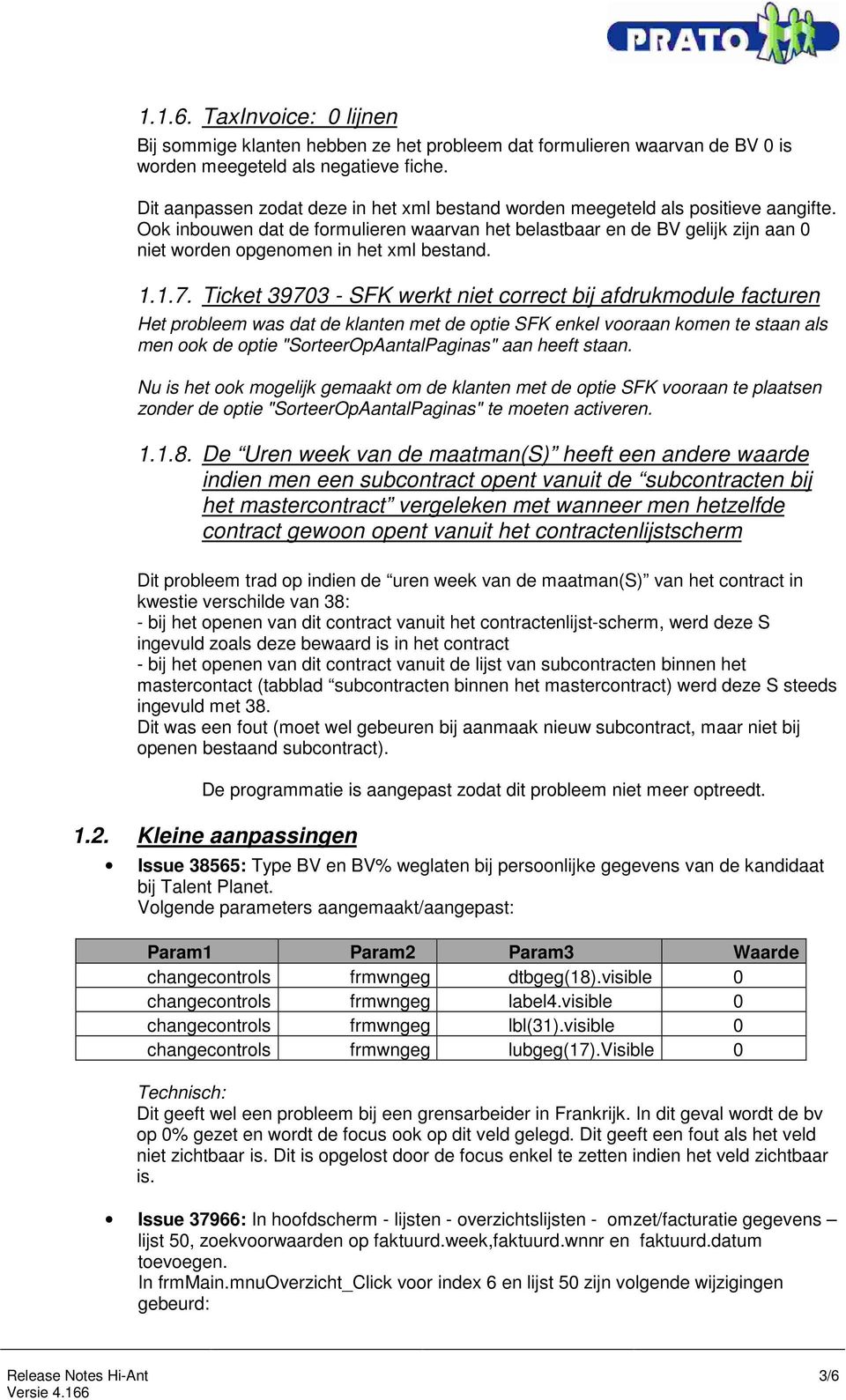 Ook inbouwen dat de formulieren waarvan het belastbaar en de BV gelijk zijn aan 0 niet worden opgenomen in het xml bestand. 1.1.7.