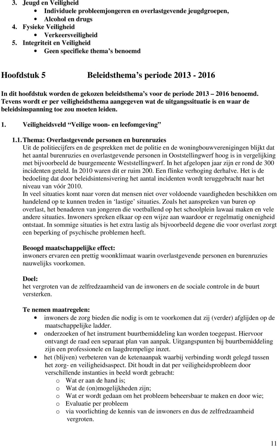 Tevens wordt er per veiligheidsthema aangegeven wat de uitgangssituatie is en waar de beleidsinspanning toe zou moeten leiden. 1.