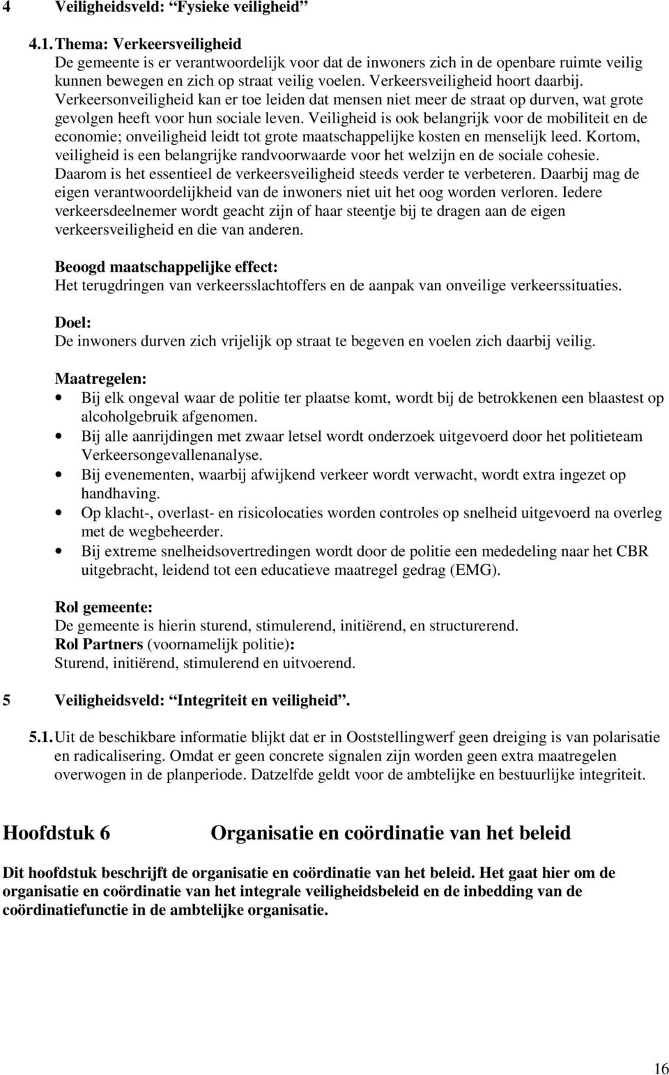 Verkeersonveiligheid kan er toe leiden dat mensen niet meer de straat op durven, wat grote gevolgen heeft voor hun sociale leven.