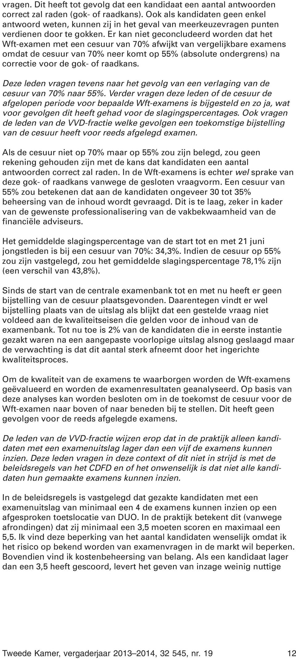 Er kan niet geconcludeerd worden dat het Wft-examen met een cesuur van 70% afwijkt van vergelijkbare examens omdat de cesuur van 70% neer komt op 55% (absolute ondergrens) na correctie voor de gok-