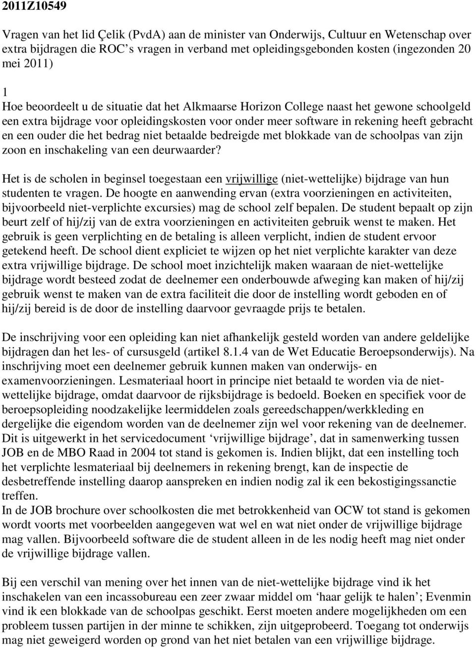 die het bedrag niet betaalde bedreigde met blokkade van de schoolpas van zijn zoon en inschakeling van een deurwaarder?