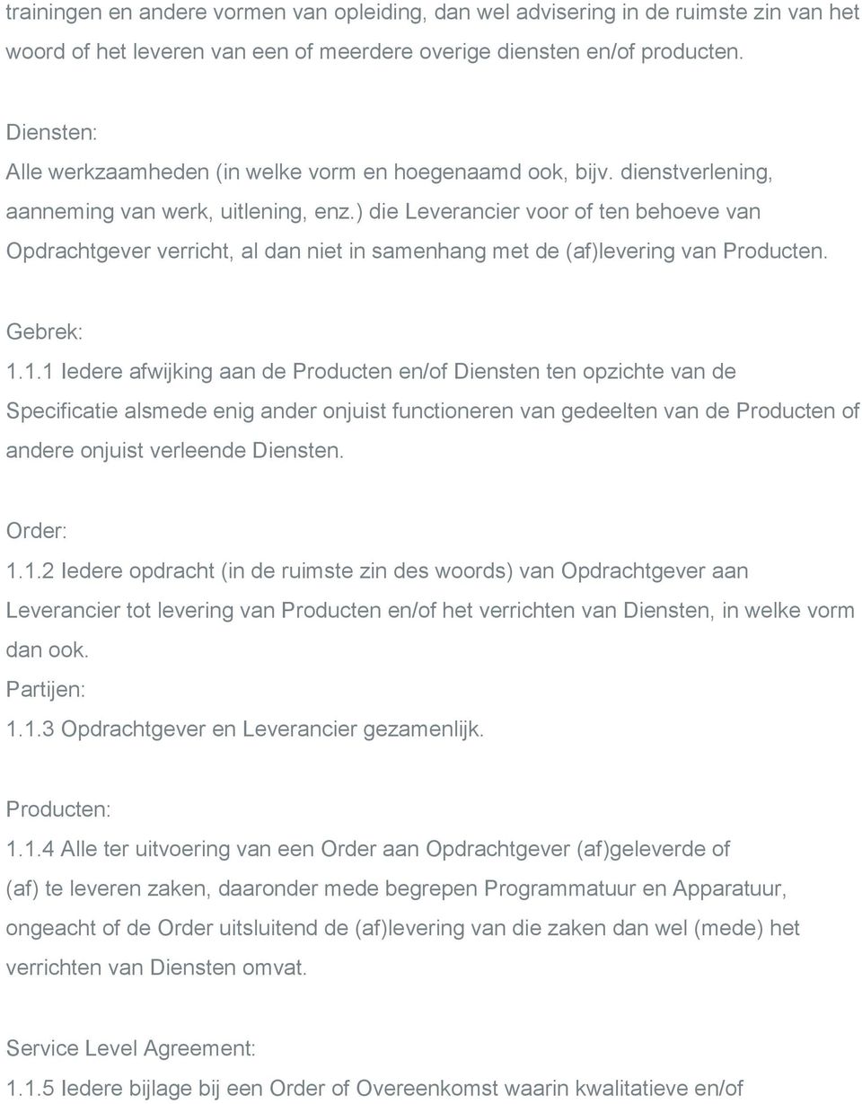 ) die Leverancier voor of ten behoeve van Opdrachtgever verricht, al dan niet in samenhang met de (af)levering van Producten. Gebrek: 1.