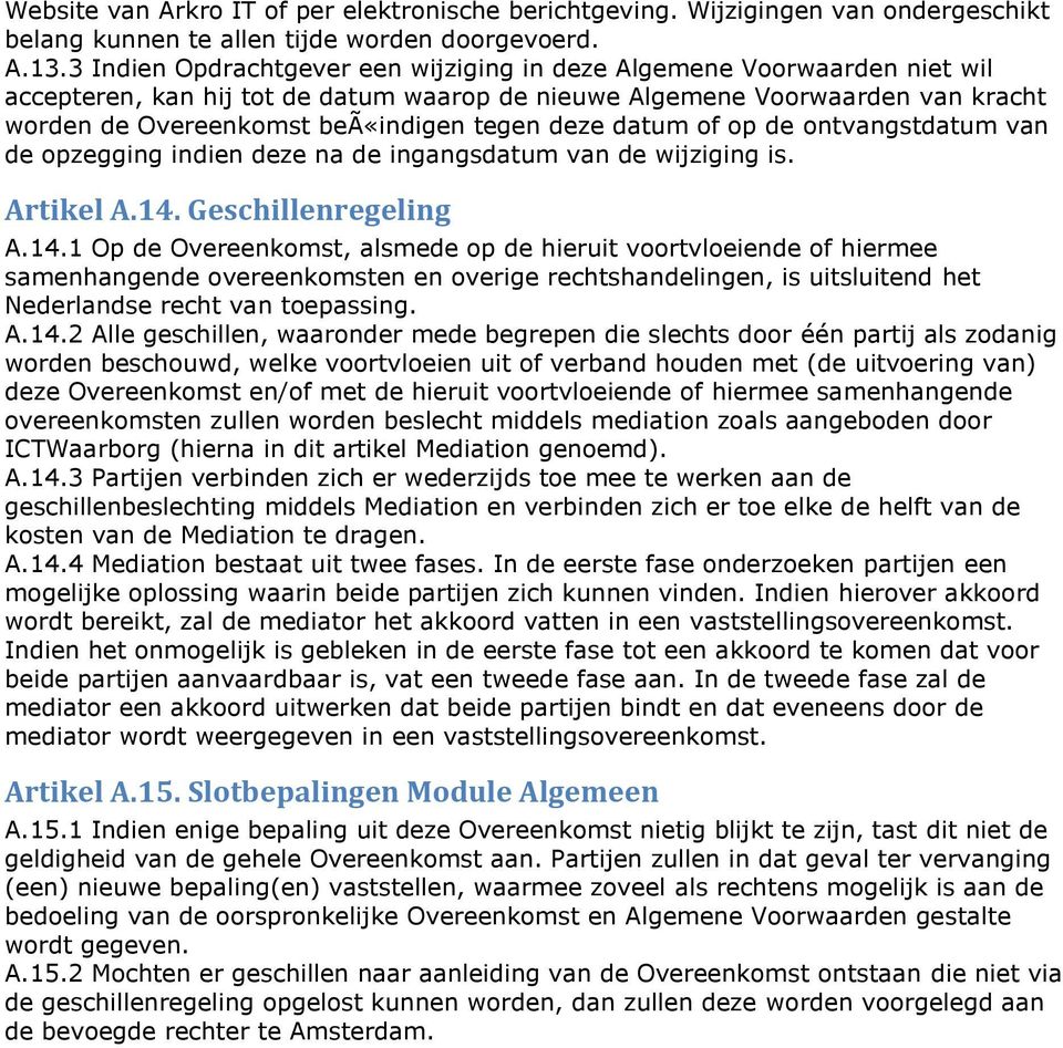 deze datum of op de ontvangstdatum van de opzegging indien deze na de ingangsdatum van de wijziging is. Artikel A.14.