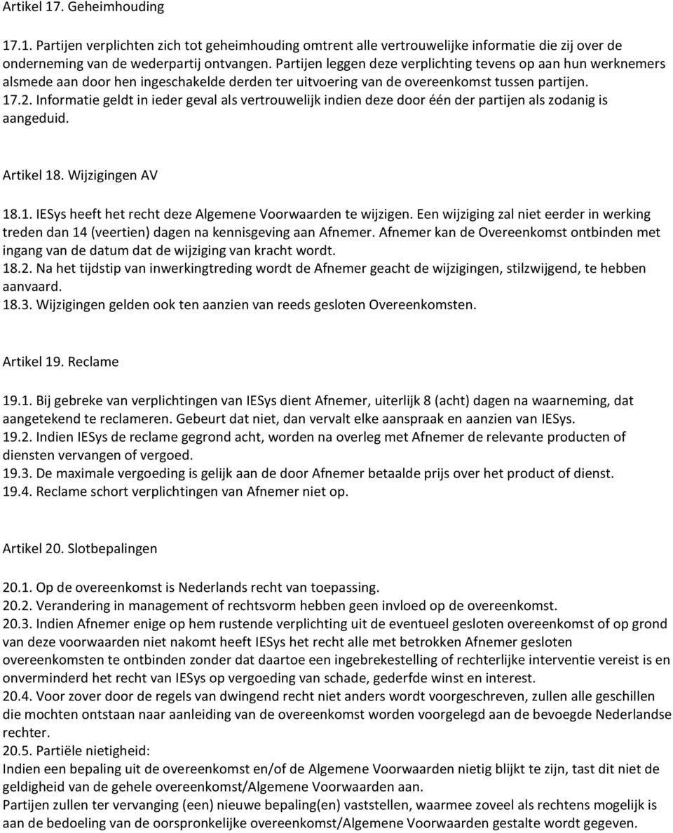 Informatie geldt in ieder geval als vertrouwelijk indien deze door één der partijen als zodanig is aangeduid. Artikel 18. Wijzigingen AV 18.1. IESys heeft het recht deze Algemene Voorwaarden te wijzigen.