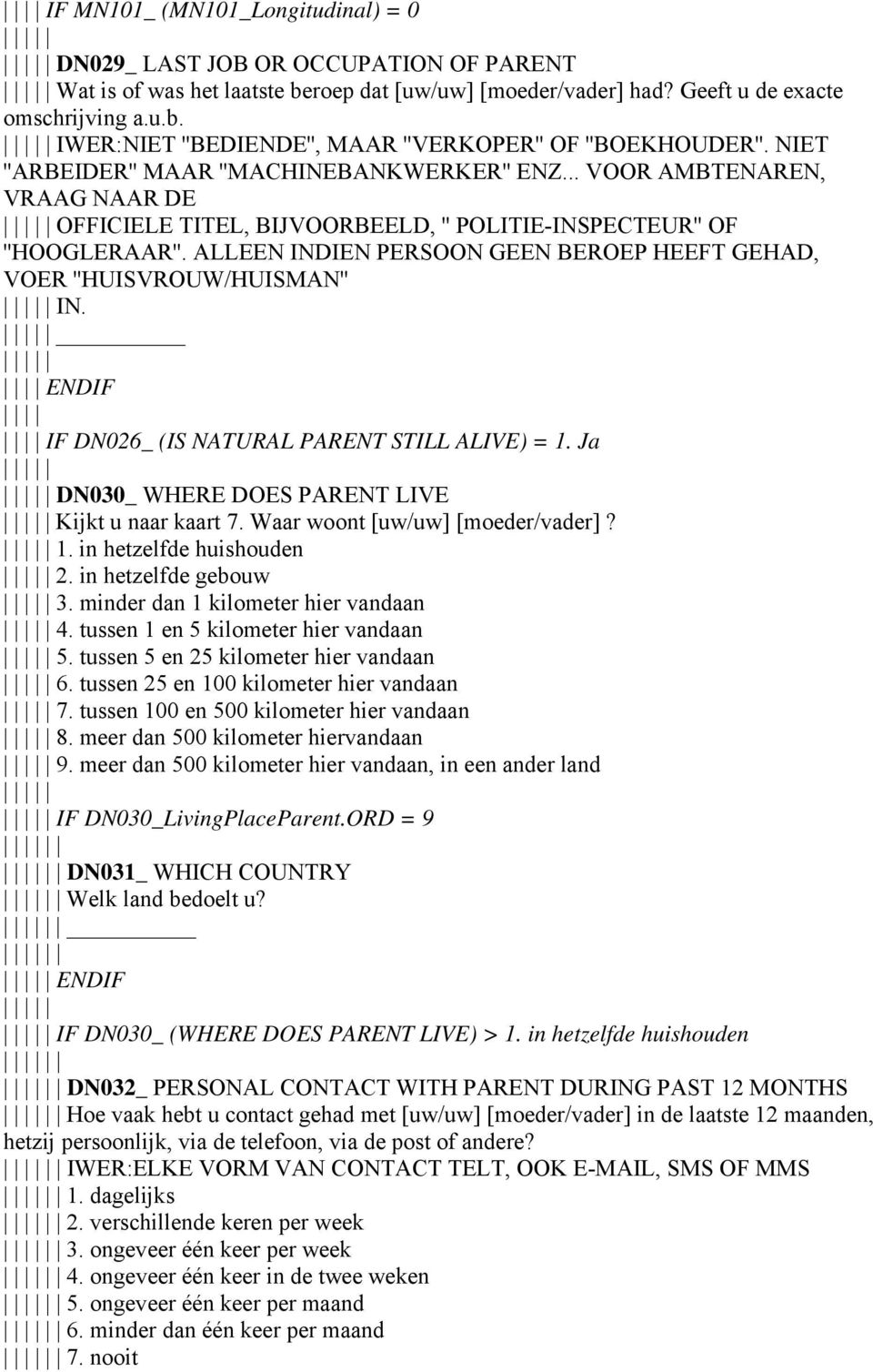 ALLEEN INDIEN PERSOON GEEN BEROEP HEEFT GEHAD, VOER ''HUISVROUW/HUISMAN'' IN. ENDIF IF DN026_ (IS NATURAL PARENT STILL ALIVE) = 1. Ja DN030_ WHERE DOES PARENT LIVE Kijkt u naar kaart 7.