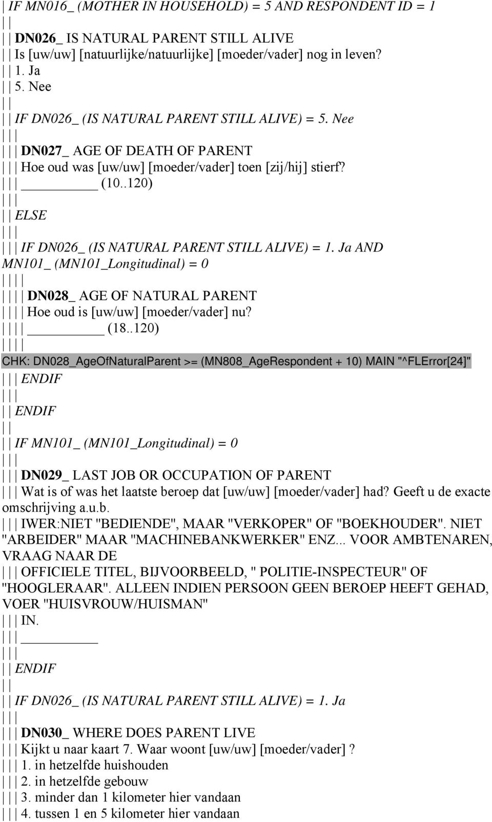 .120) ELSE IF DN026_ (IS NATURAL PARENT STILL ALIVE) = 1. Ja AND MN101_ (MN101_Longitudinal) = 0 DN028_ AGE OF NATURAL PARENT Hoe oud is [uw/uw] [moeder/vader] nu? (18.