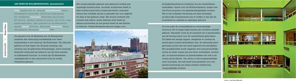 JOS/gemeente Rotterdam Oplevering 2009 De plannen voor de Markthal aan de Binnenrotte maakten een verhuizing noodzakelijk voor twee basisscholen in het centrum van Rotterdam.