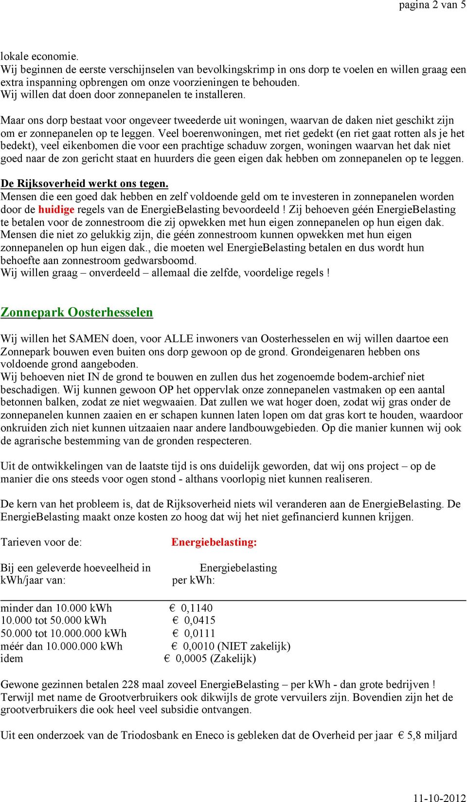 Veel boerenwoningen, met riet gedekt (en riet gaat rotten als je het bedekt), veel eikenbomen die voor een prachtige schaduw zorgen, woningen waarvan het dak niet goed naar de zon gericht staat en