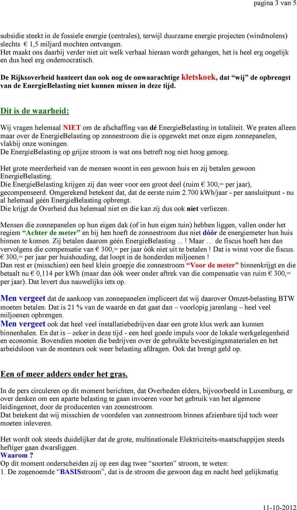 De Rijksoverheid hanteert dan ook nog de onwaarachtige kletskoek, dat wij de opbrengst van de EnergieBelasting niet kunnen missen in deze tijd.