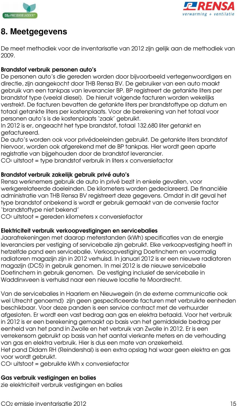 De gebruiker van een auto maakt gebruik van een tankpas van leverancier BP. BP registreert de getankte liters per brandstof type (veelal diesel).