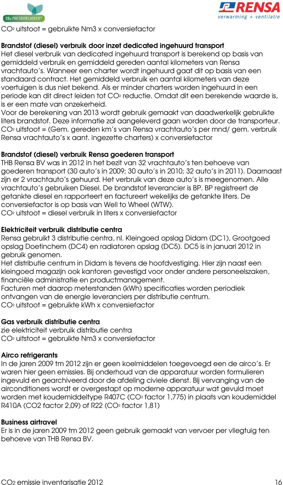 Het gemiddeld verbruik en aantal kilometers van deze voertuigen is dus niet bekend. Als er minder charters worden ingehuurd in een periode kan dit direct leiden tot CO 2 reductie.