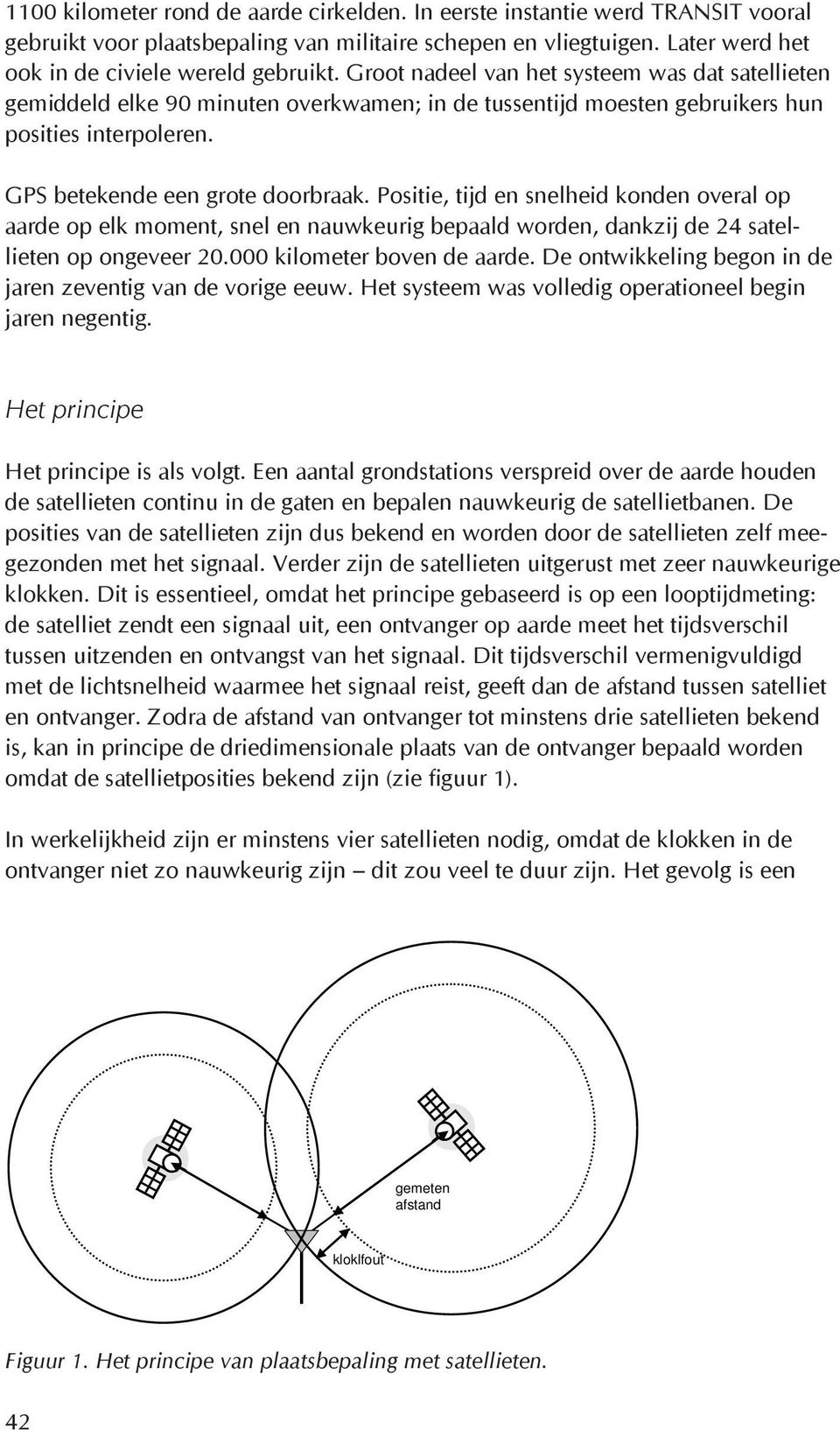 Positie, tijd en snelheid konden overal op aarde op elk moment, snel en nauwkeurig bepaald worden, dankzij de 24 satellieten op ongeveer 20.000 kilometer boven de aarde.