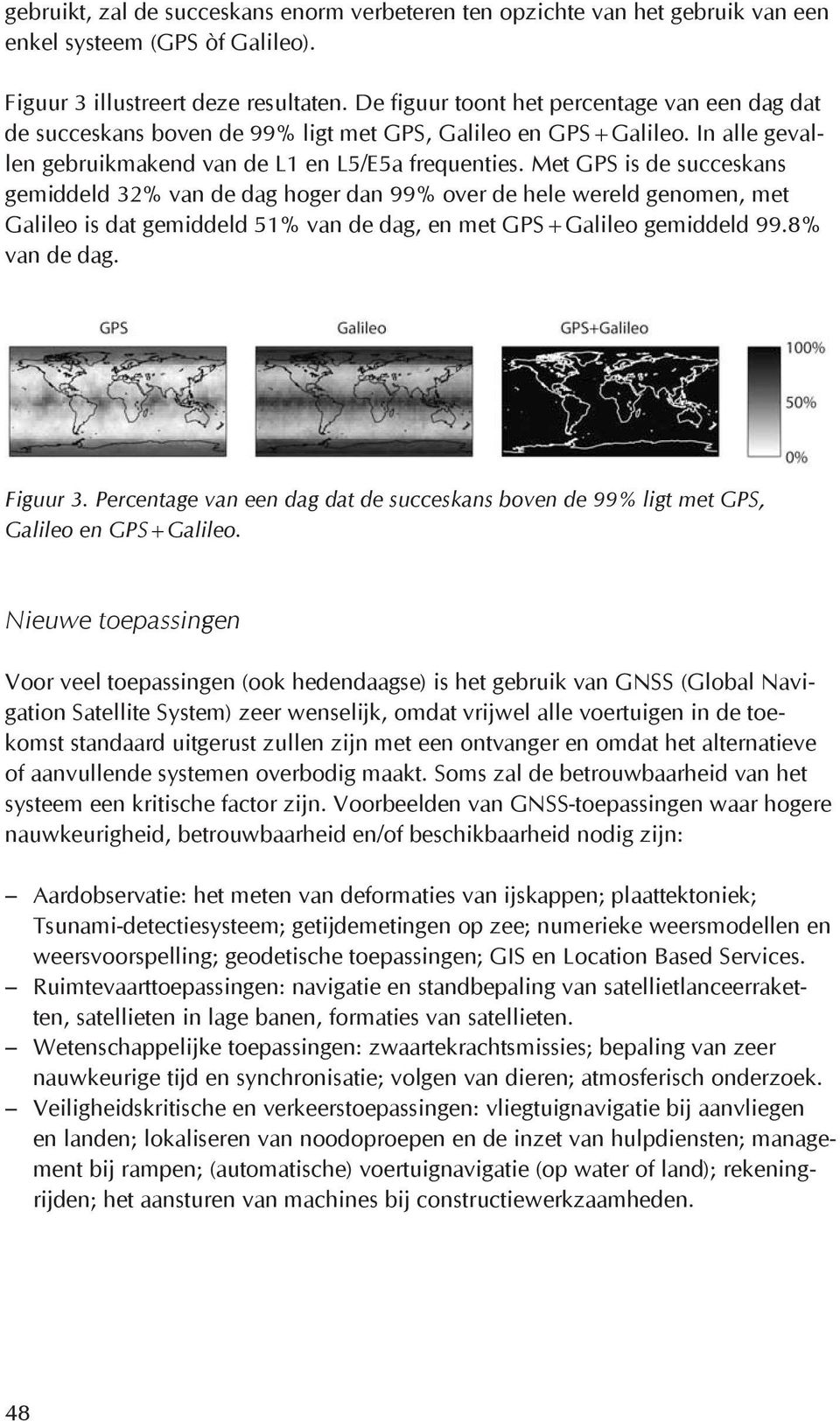 Met GPS is de succeskans gemiddeld 32% van de dag hoger dan 99% over de hele wereld genomen, met Galileo is dat gemiddeld 51% van de dag, en met GPS+Galileo gemiddeld 99.8% van de dag. Figuur 3.