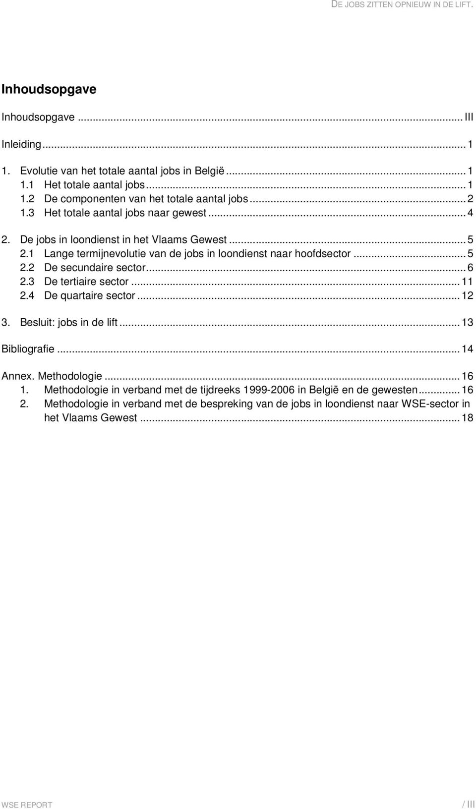 ..6 2.3 De tertiaire sector...11 2.4 De quartaire sector...12 3. Besluit: jobs in de lift...13 Bibliografie...14 Annex. Methodologie...16 1.