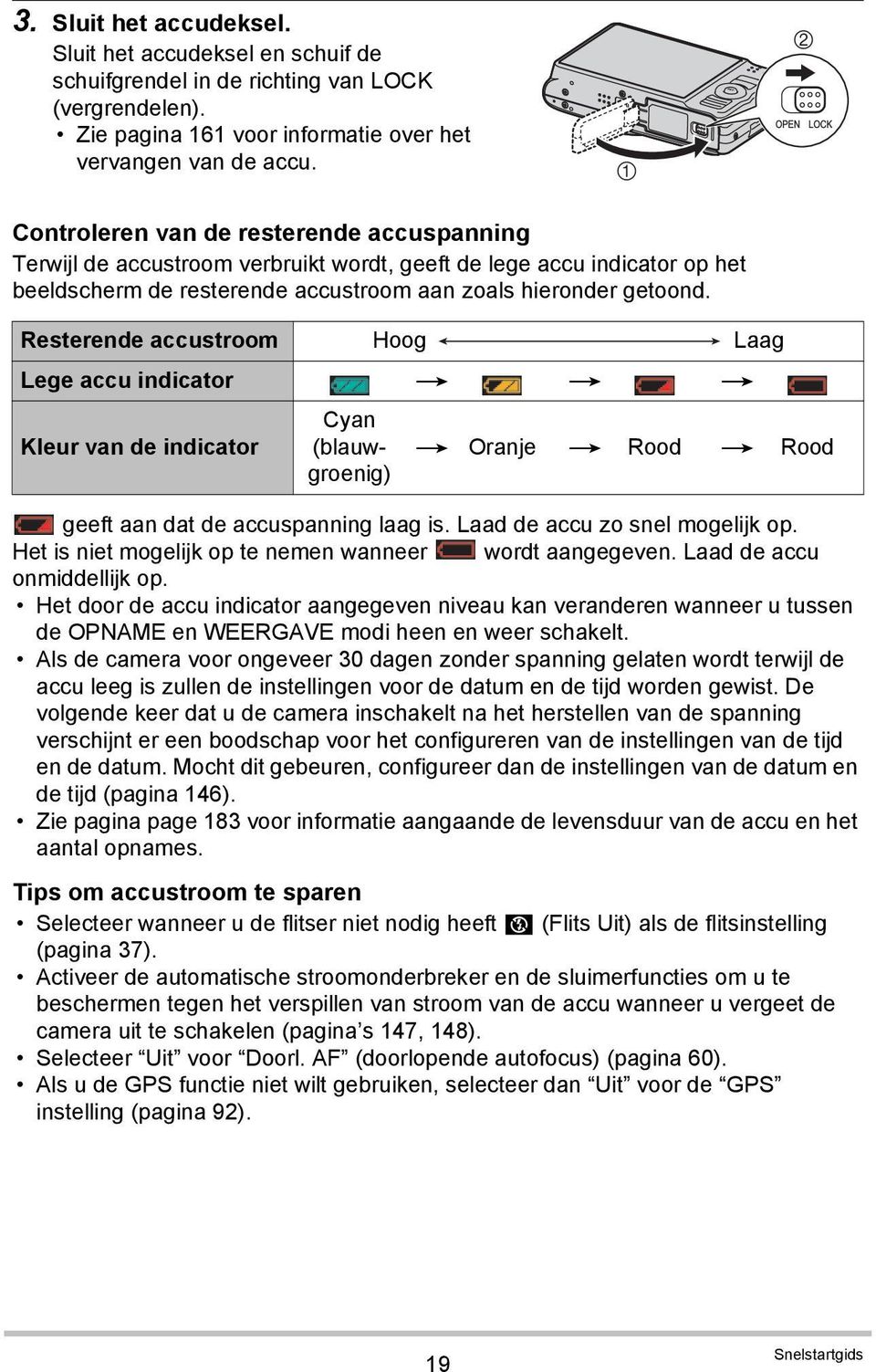 Resterende accustroom Hoog Laag Lege accu indicator * * * Kleur van de indicator Cyan (blauwgroenig) * Oranje * Rood * Rood geeft aan dat de accuspanning laag is. Laad de accu zo snel mogelijk op.