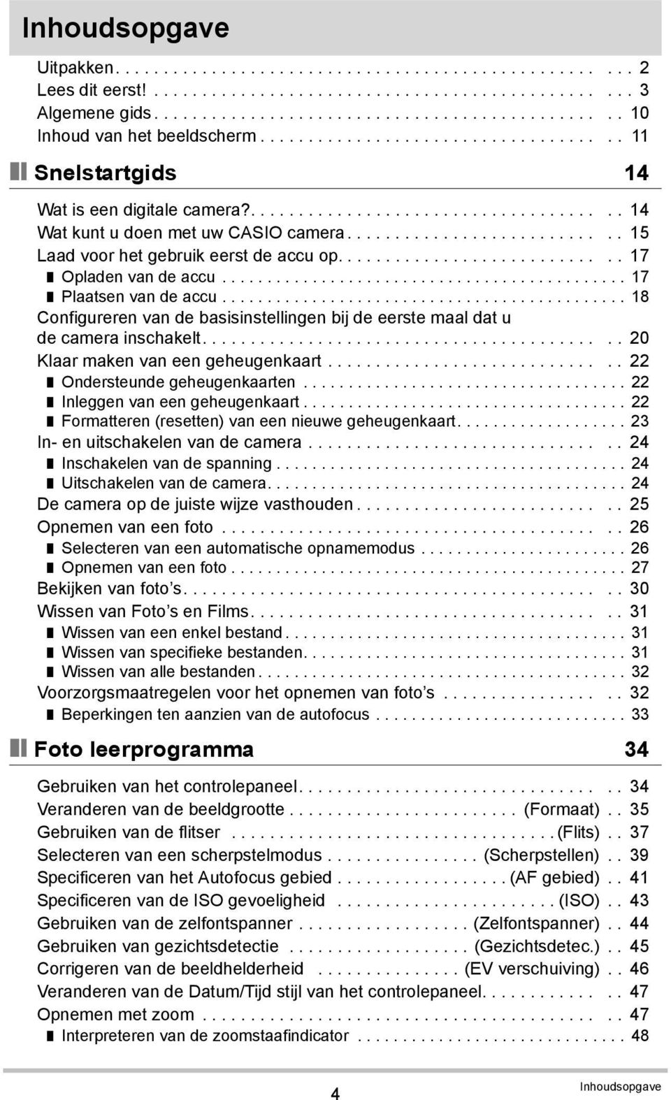 ........................... 15 Laad voor het gebruik eerst de accu op............................. 17 Opladen van de accu............................................. 17 Plaatsen van de accu.