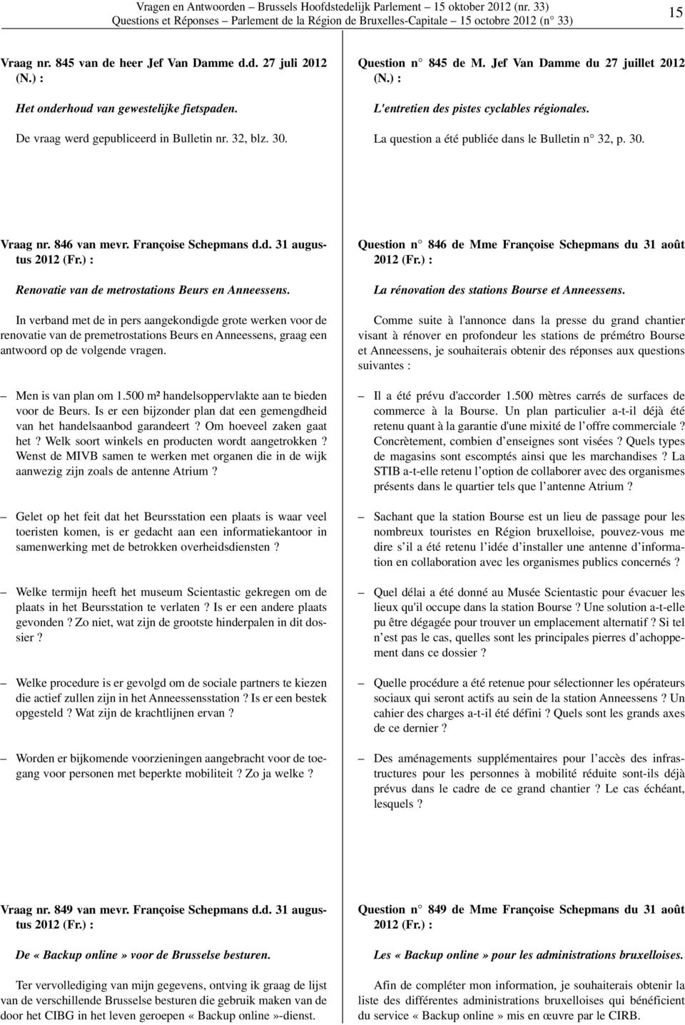 La question a été publiée dans le Bulletin n 32, p. 30. Vraag nr. 846 van mevr. Françoise Schepmans d.d. 31 augustus Renovatie van de metrostations Beurs en Anneessens.