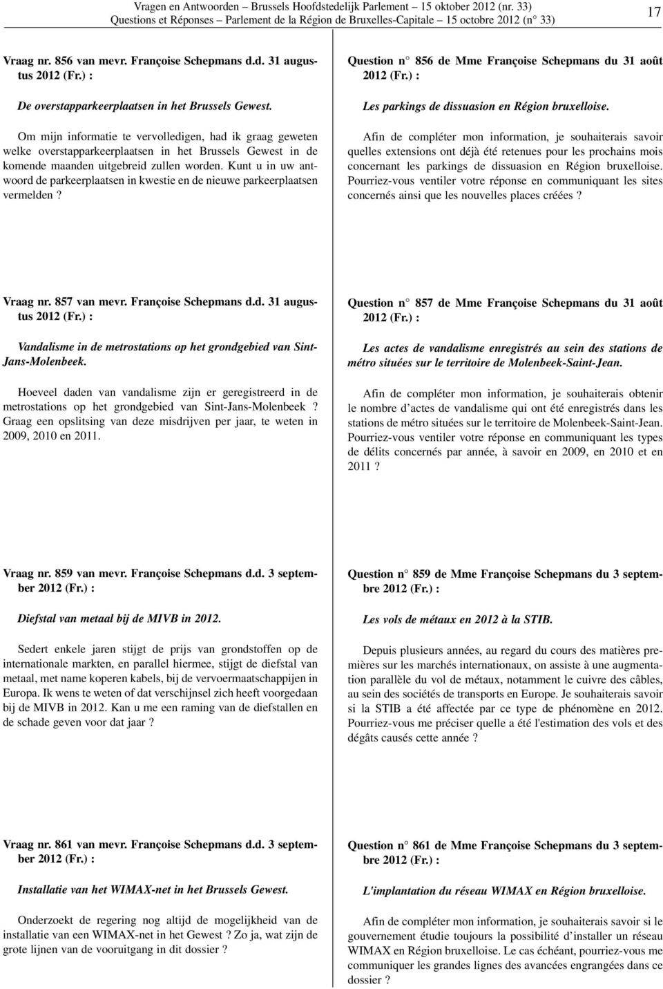 Kunt u in uw antwoord de parkeerplaatsen in kwestie en de nieuwe parkeerplaatsen vermelden? Question n 856 de Mme Françoise Schepmans du 31 août Les parkings de dissuasion en Région bruxelloise.