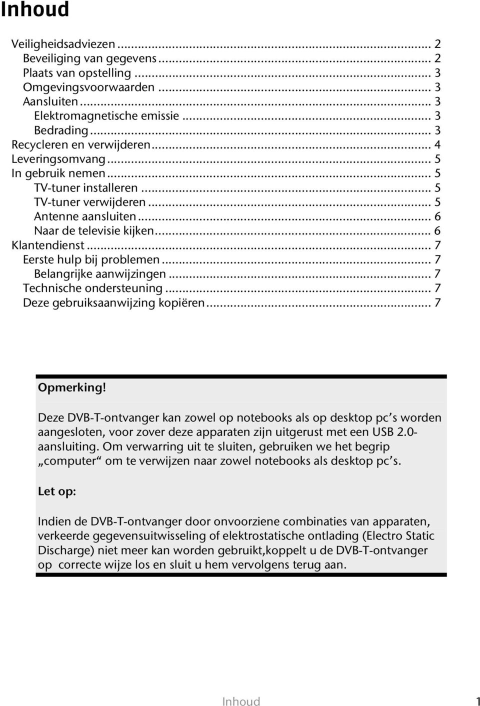 .. 7 Eerste hulp bij problemen... 7 Belangrijke aanwijzingen... 7 Technische ondersteuning... 7 Deze gebruiksaanwijzing kopiëren... 7 Opmerking!