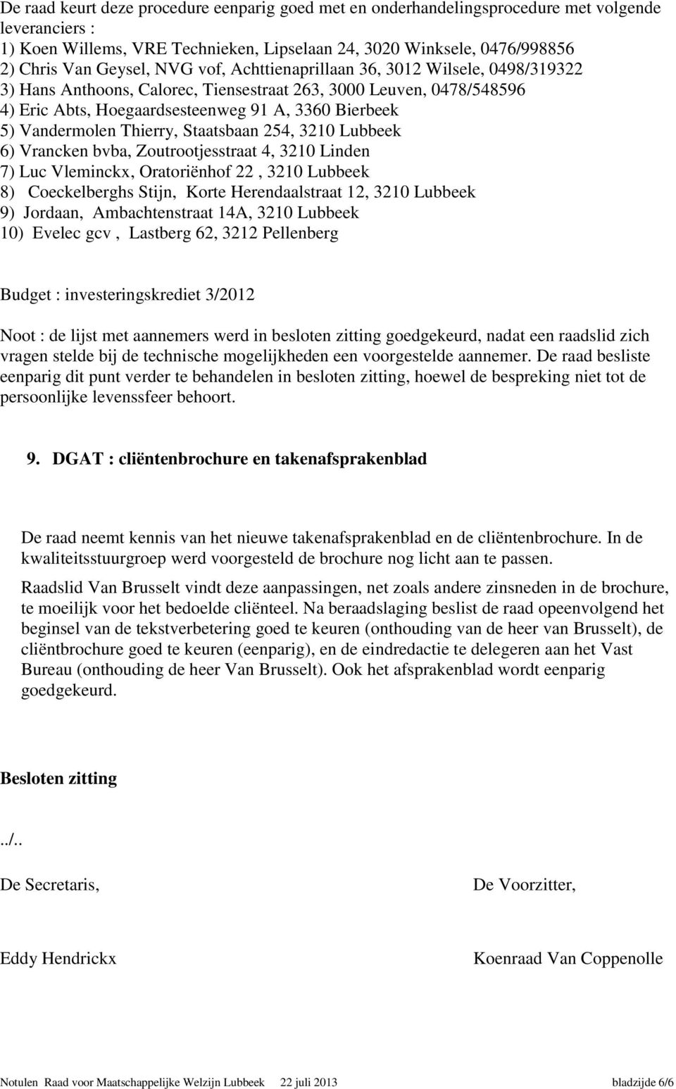 Thierry, Staatsbaan 254, 3210 Lubbeek 6) Vrancken bvba, Zoutrootjesstraat 4, 3210 Linden 7) Luc Vleminckx, Oratoriënhof 22, 3210 Lubbeek 8) Coeckelberghs Stijn, Korte Herendaalstraat 12, 3210 Lubbeek