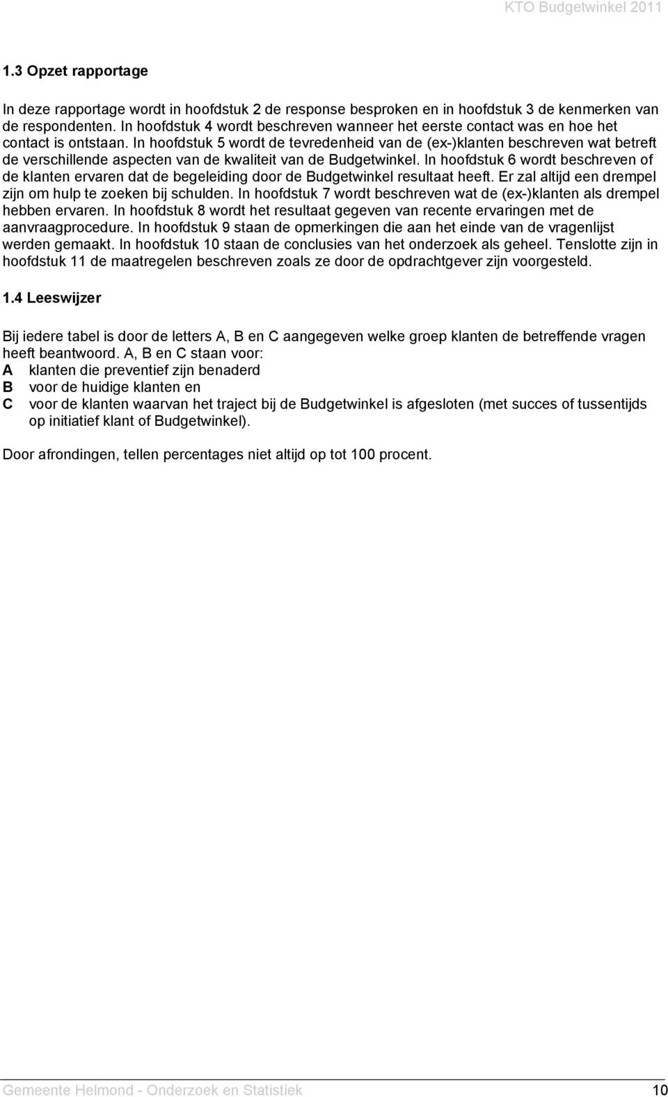 In hoofdstuk 5 wordt de tevredenheid van de (ex-)klanten beschreven wat betreft de verschillende aspecten van de kwaliteit van de Budgetwinkel.