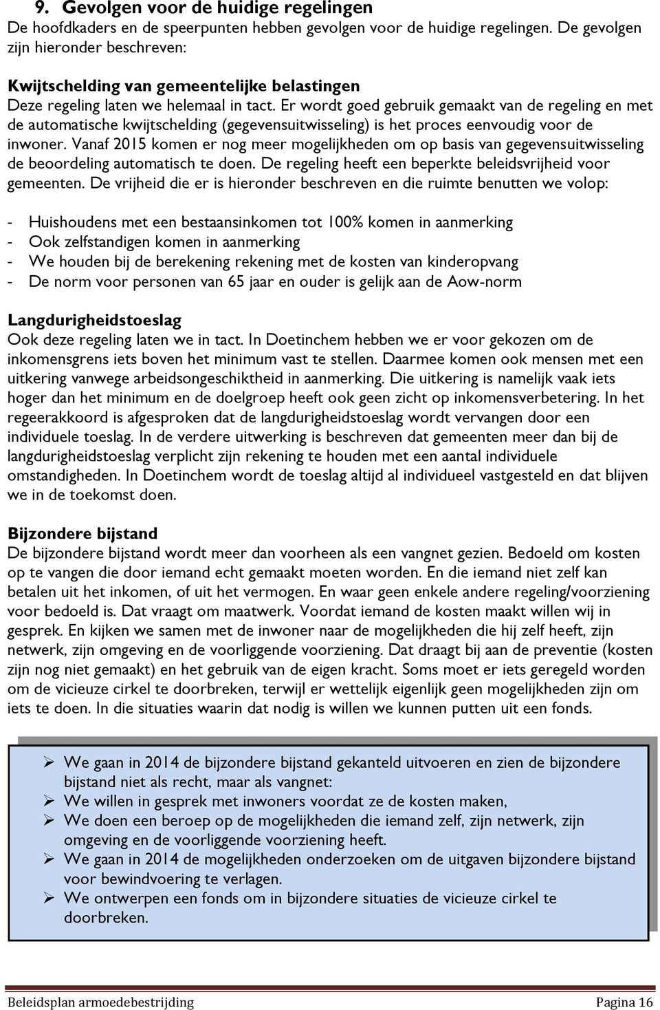 Er wordt goed gebruik gemaakt van de regeling en met de automatische kwijtschelding (gegevensuitwisseling) is het proces eenvoudig voor de inwoner.