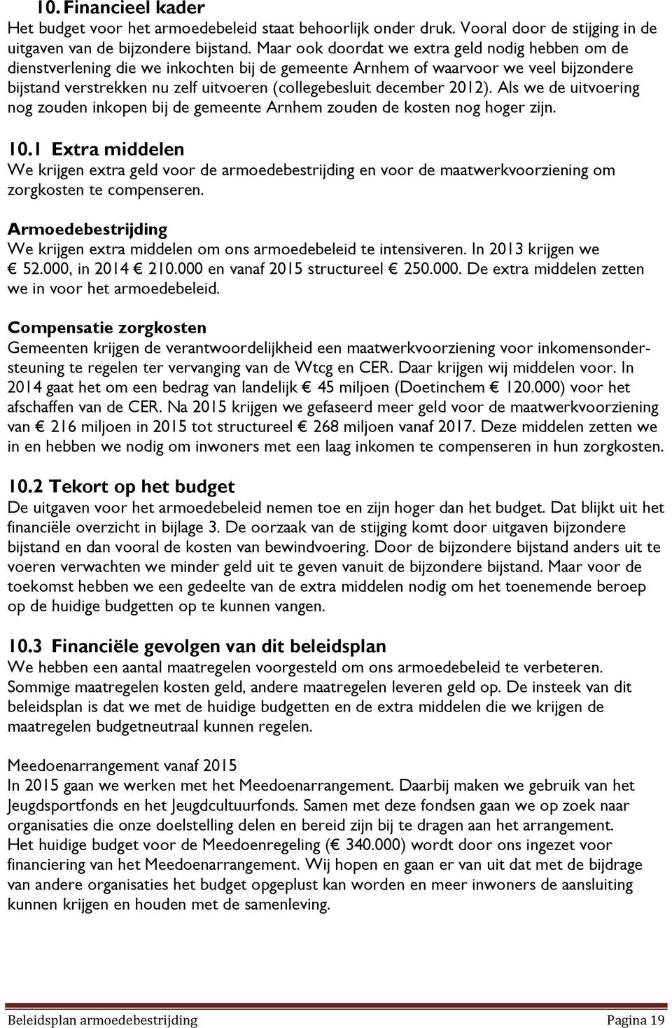 december 2012). Als we de uitvoering nog zouden inkopen bij de gemeente Arnhem zouden de kosten nog hoger zijn. 10.