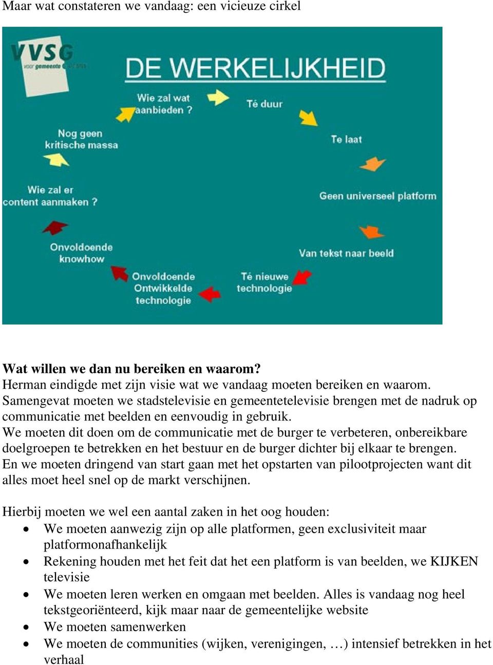 We moeten dit doen om de communicatie met de burger te verbeteren, onbereikbare doelgroepen te betrekken en het bestuur en de burger dichter bij elkaar te brengen.