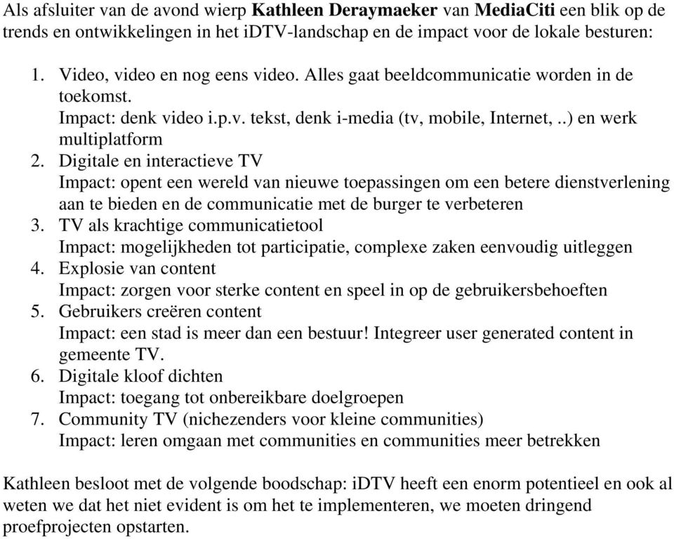 Digitale en interactieve TV Impact: opent een wereld van nieuwe toepassingen om een betere dienstverlening aan te bieden en de communicatie met de burger te verbeteren 3.