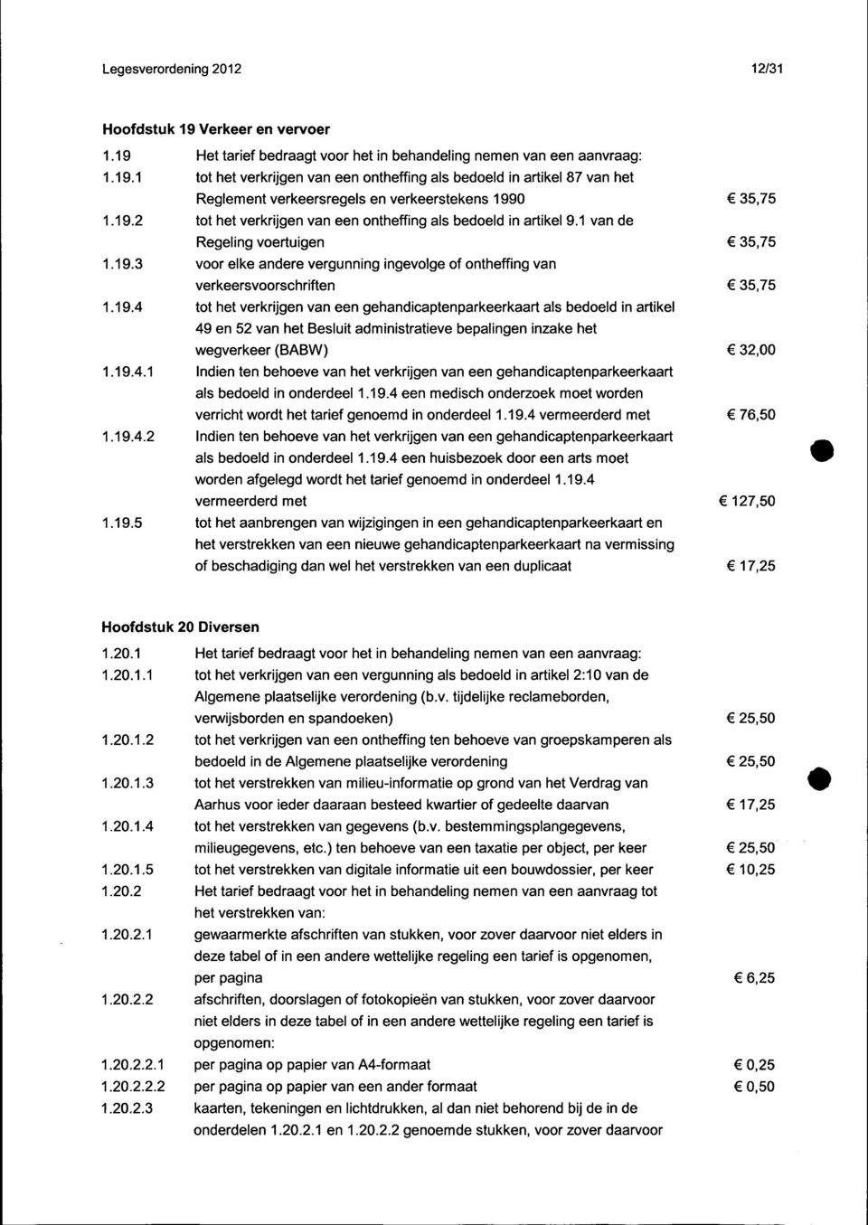 19.4.1 Indien ten behoeve van het verkrijgen van een gehandicaptenparkeerkaart als bedoeld in onderdeel 1.19.4 een medisch onderzoek moet worden verricht wordt het tarief genoemd in onderdeel 1.19.4 vermeerderd met 76,50 1.