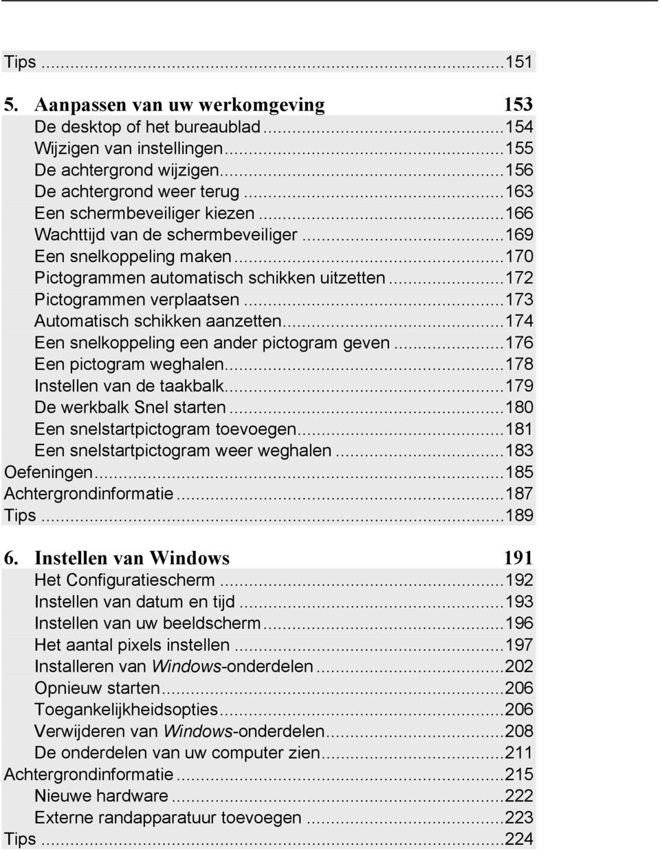 .. 173 Automatisch schikken aanzetten... 174 Een snelkoppeling een ander pictogram geven... 176 Een pictogram weghalen... 178 Instellen van de taakbalk... 179 De werkbalk Snel starten.