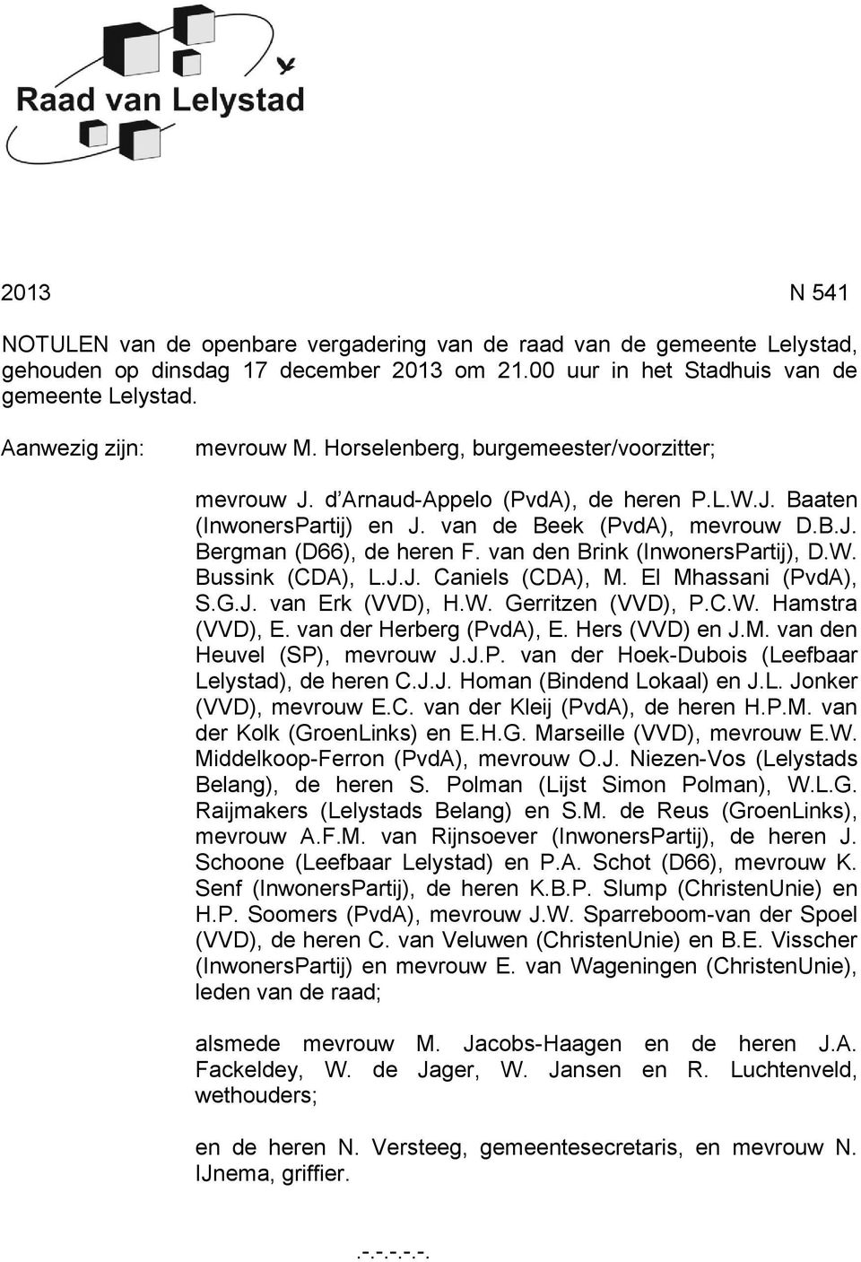 van den Brink (InwonersPartij), D.W. Bussink (CDA), L.J.J. Caniels (CDA), M. El Mhassani (PvdA), S.G.J. van Erk (VVD), H.W. Gerritzen (VVD), P.C.W. Hamstra (VVD), E. van der Herberg (PvdA), E.