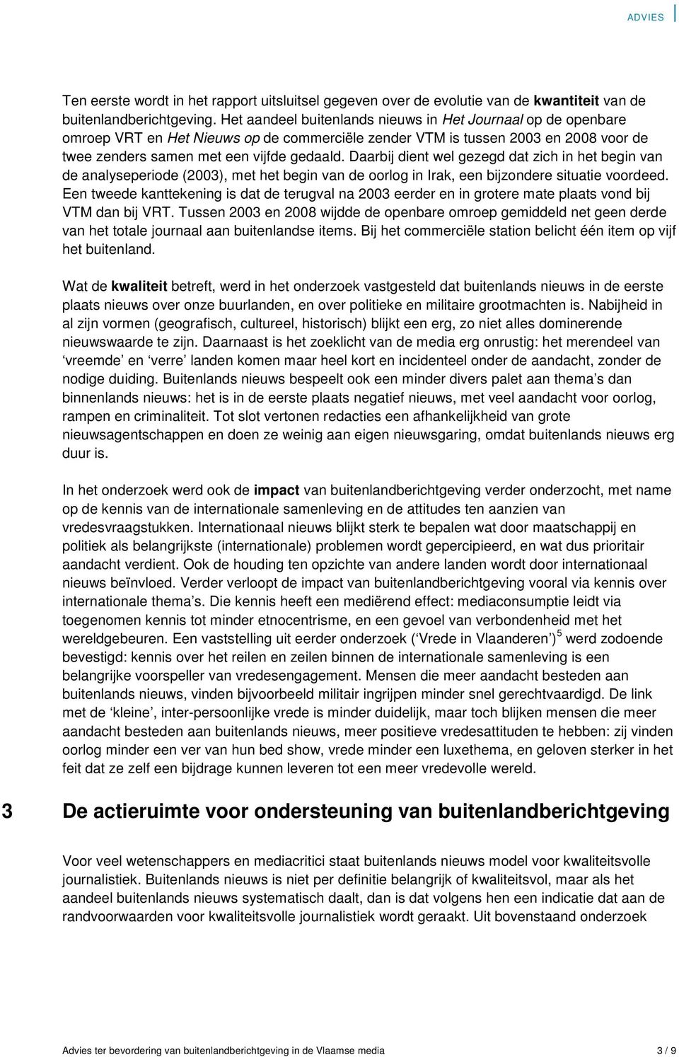 Daarbij dient wel gezegd dat zich in het begin van de analyseperiode (2003), met het begin van de oorlog in Irak, een bijzondere situatie voordeed.