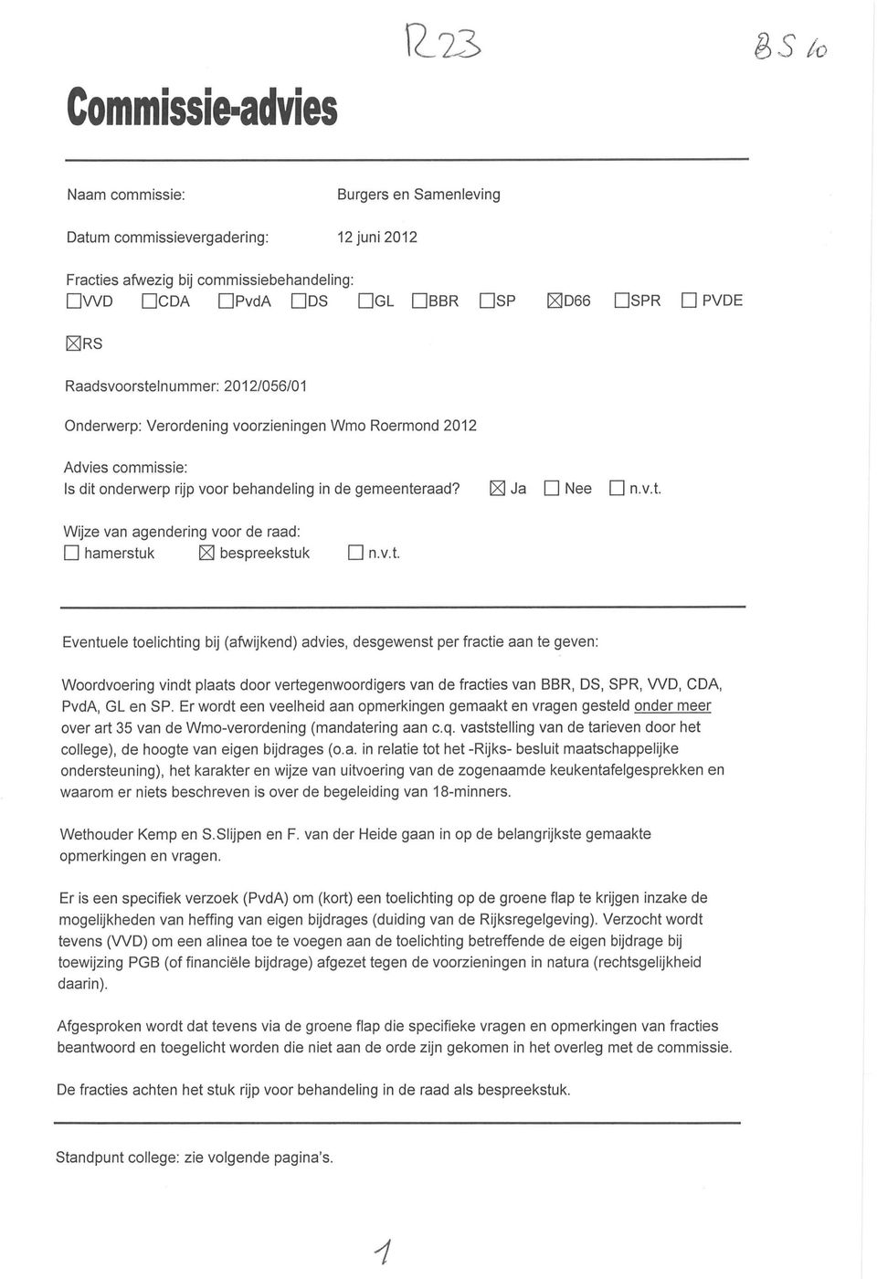 Raadsvoorstelnummer: 2012/056/01 OndenA/erp: Verordening voorzieningen Wmo Roermond 2012 Advies commissie: Is dit onderwerp rijp voor behandeling in de gemeenteraad? D Ja D Nee D n.v.t. Wijze van agendering voor de raad: D hamerstuk D bespreekstuk D n.