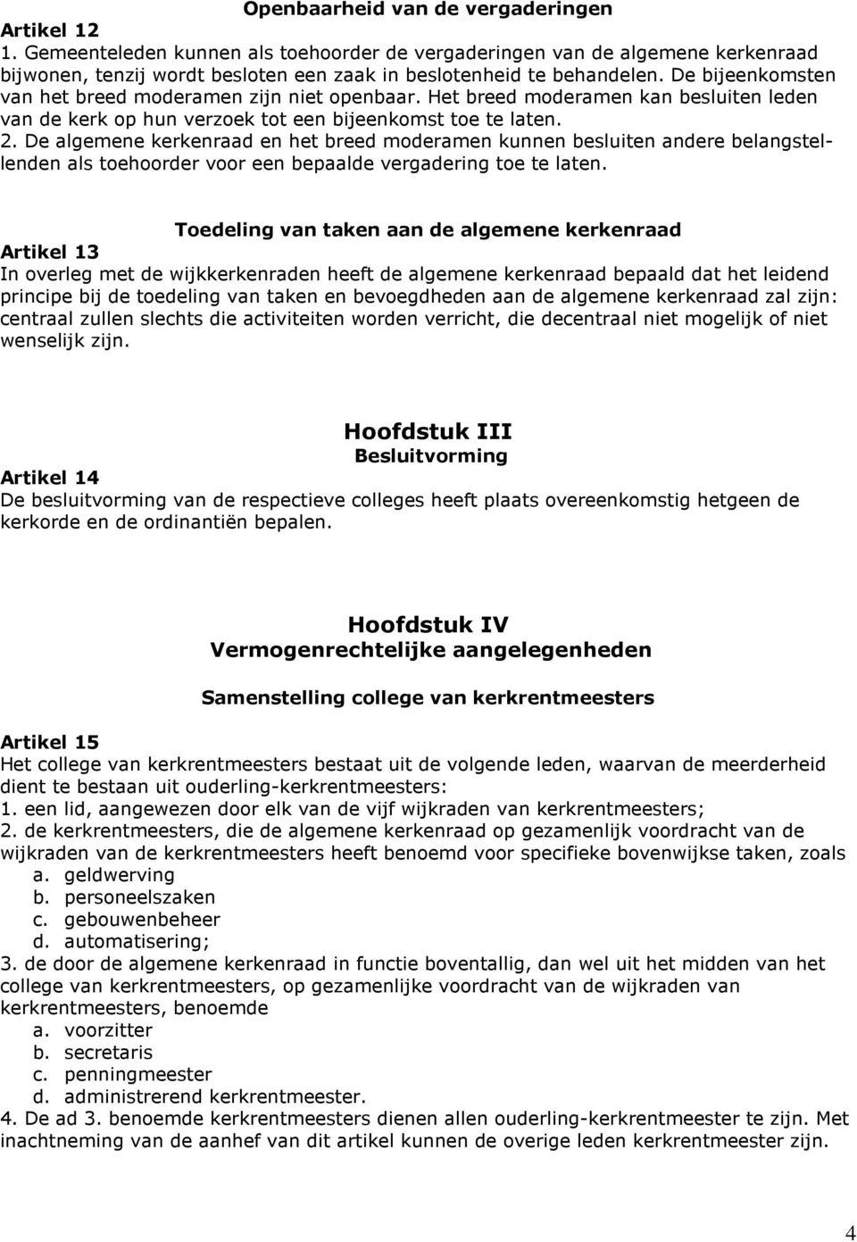 De algemene kerkenraad en het breed moderamen kunnen besluiten andere belangstellenden als toehoorder voor een bepaalde vergadering toe te laten.