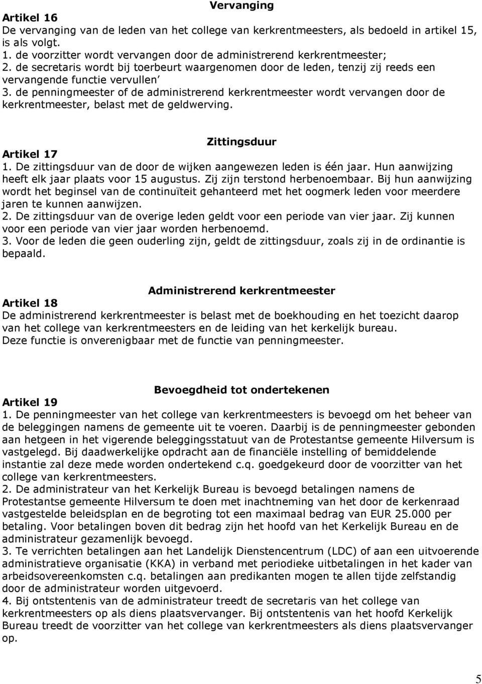 de penningmeester of de administrerend kerkrentmeester wordt vervangen door de kerkrentmeester, belast met de geldwerving. Zittingsduur Artikel 17 1.