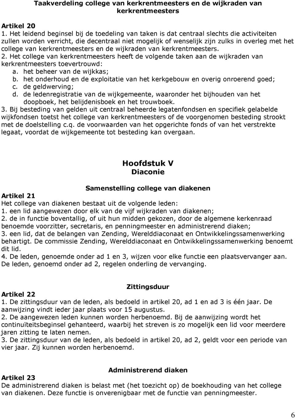 kerkrentmeesters en de wijkraden van kerkrentmeesters. 2. Het college van kerkrentmeesters heeft de volgende taken aan de wijkraden van kerkrentmeesters toevertrouwd: a. het beheer van de wijkkas; b.