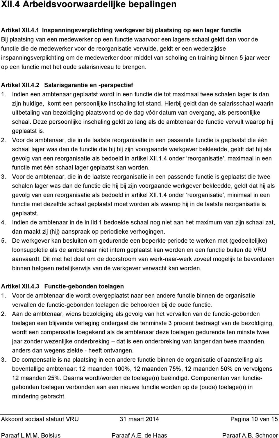 1 Inspanningsverplichting werkgever bij plaatsing op een lager functie Bij plaatsing van een medewerker op een functie waarvoor een lagere schaal geldt dan voor de functie die de medewerker voor de