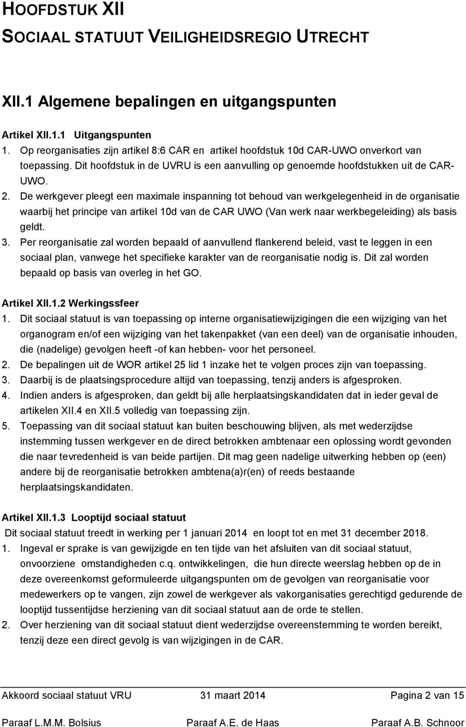 De werkgever pleegt een maximale inspanning tot behoud van werkgelegenheid in de organisatie waarbij het principe van artikel 10d van de CAR UWO (Van werk naar werkbegeleiding) als basis geldt. 3.