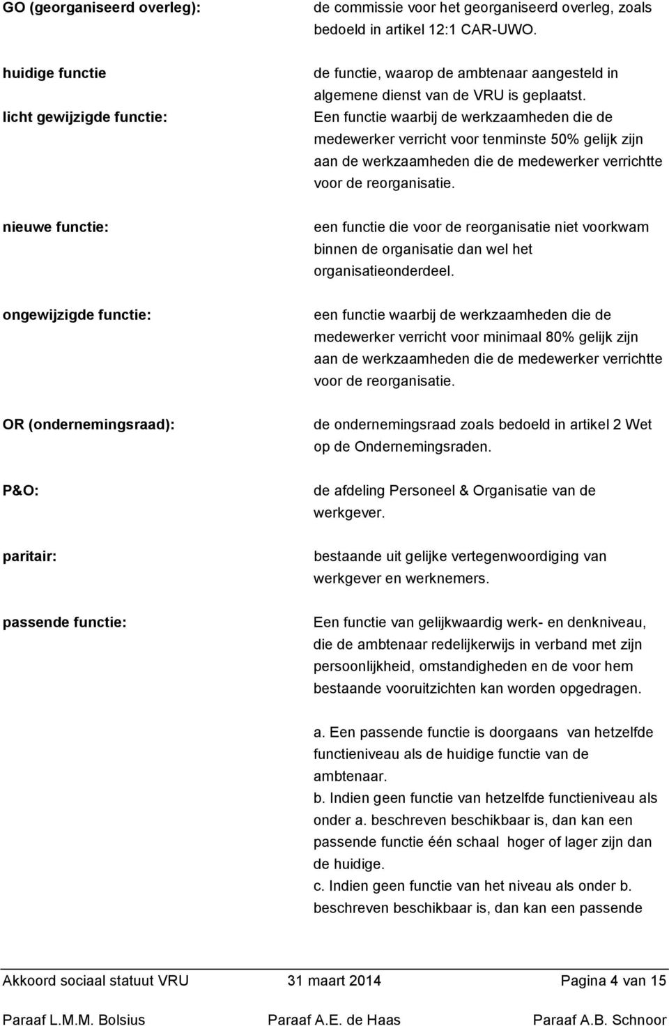 Een functie waarbij de werkzaamheden die de medewerker verricht voor tenminste 50% gelijk zijn aan de werkzaamheden die de medewerker verrichtte voor de reorganisatie.