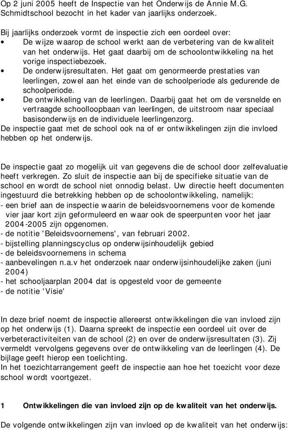 Het gaat daarbij om de schoolontwikkeling na het vorige inspectiebezoek. De onderwijsresultaten.