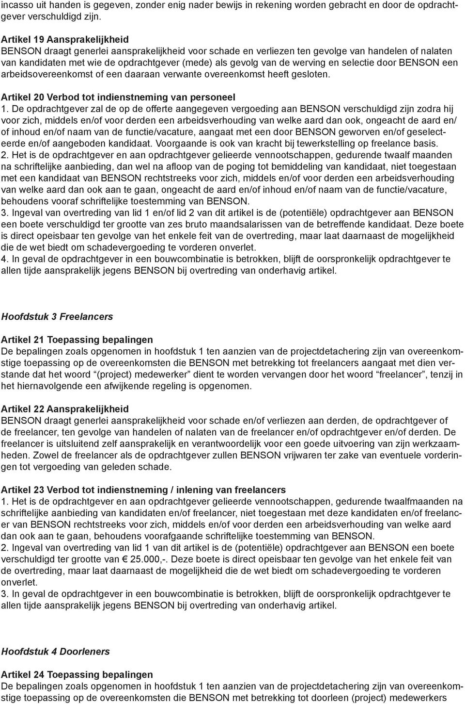 werving en selectie door BENSON een arbeidsovereenkomst of een daaraan verwante overeenkomst heeft gesloten. Artikel 20 Verbod tot indienstneming van personeel 1.