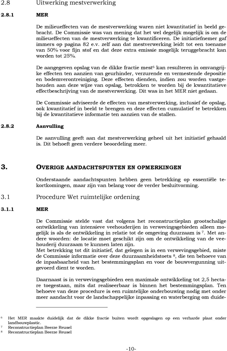 De aangegeven opslag van de dikke fractie mest 6 kan resulteren in omvangrijke effecten ten aanzien van geurhinder, verzurende en vermestende depositie en bodemverontreiniging.