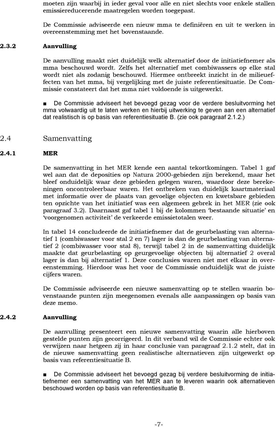 De aanvulling maakt niet duidelijk welk alternatief door de initiatiefnemer als mma beschouwd wordt. Zelfs het alternatief met combiwassers op elke stal wordt niet als zodanig beschouwd.