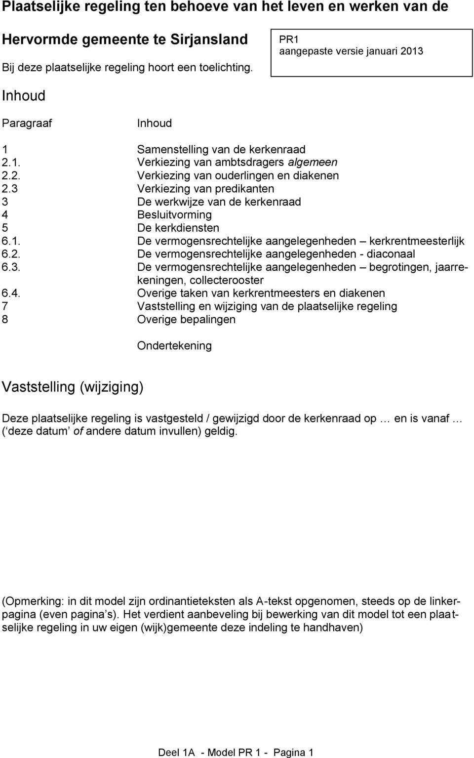 3 Verkiezing van predikanten 3 De werkwijze van de kerkenraad 4 Besluitvorming 5 De kerkdiensten 6.1. De vermogensrechtelijke aangelegenheden kerkrentmeesterlijk 6.2.