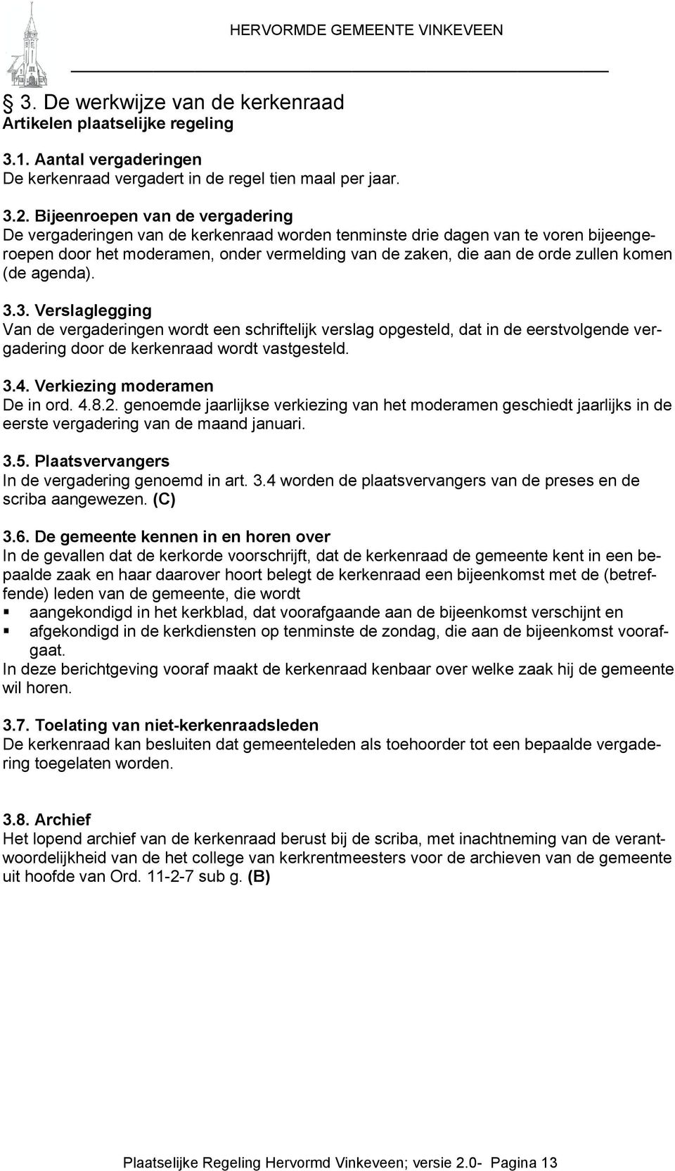 komen (de agenda). 3.3. Verslaglegging Van de vergaderingen wordt een schriftelijk verslag opgesteld, dat in de eerstvolgende vergadering door de kerkenraad wordt vastgesteld. 3.4.