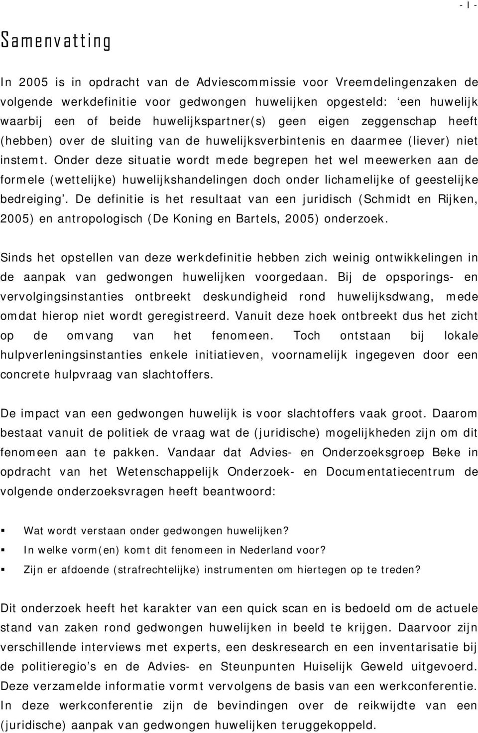 Onder deze situatie wordt mede begrepen het wel meewerken aan de formele (wettelijke) huwelijkshandelingen doch onder lichamelijke of geestelijke bedreiging.