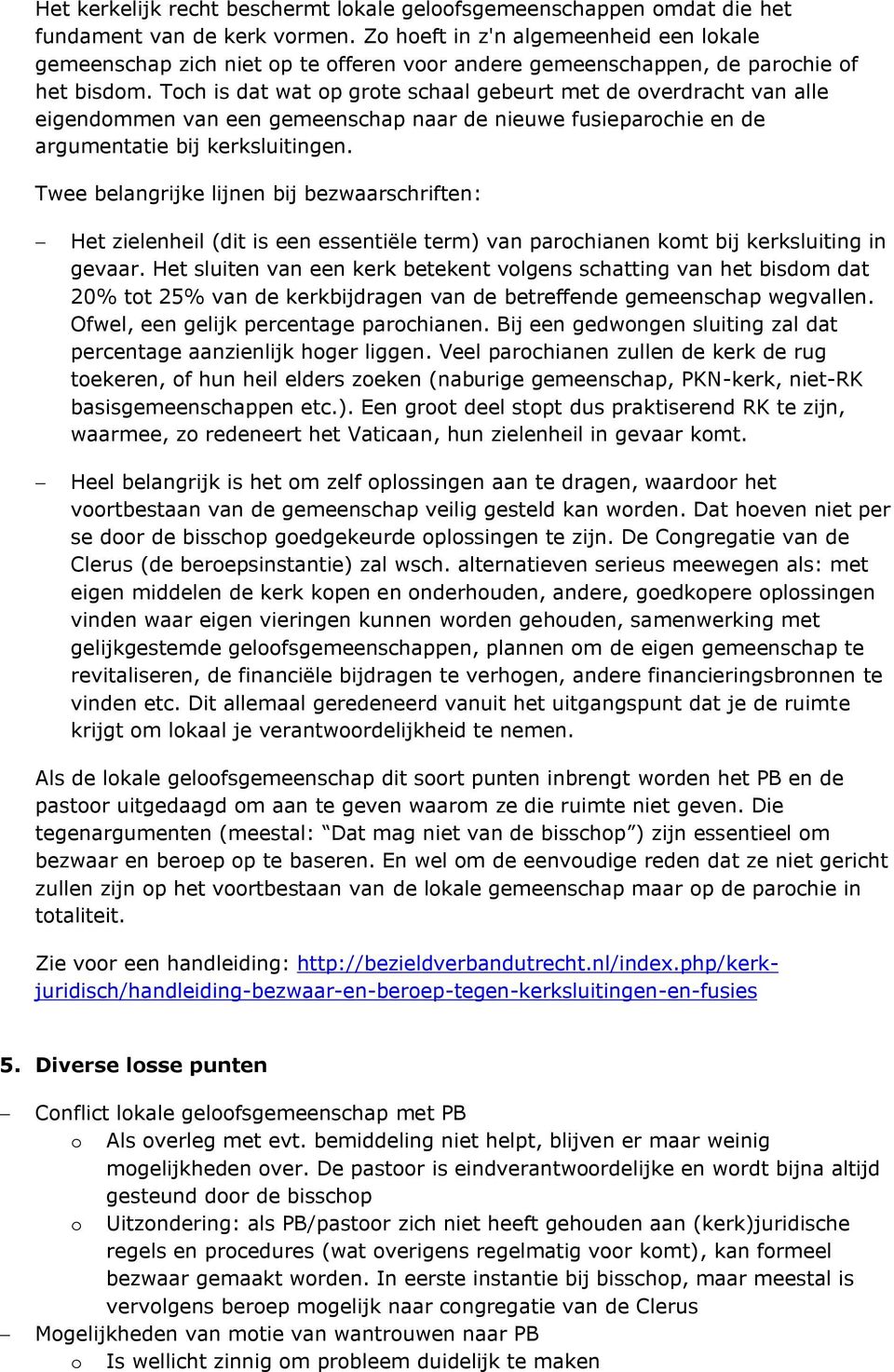 Toch is dat wat op grote schaal gebeurt met de overdracht van alle eigendommen van een gemeenschap naar de nieuwe fusieparochie en de argumentatie bij kerksluitingen.