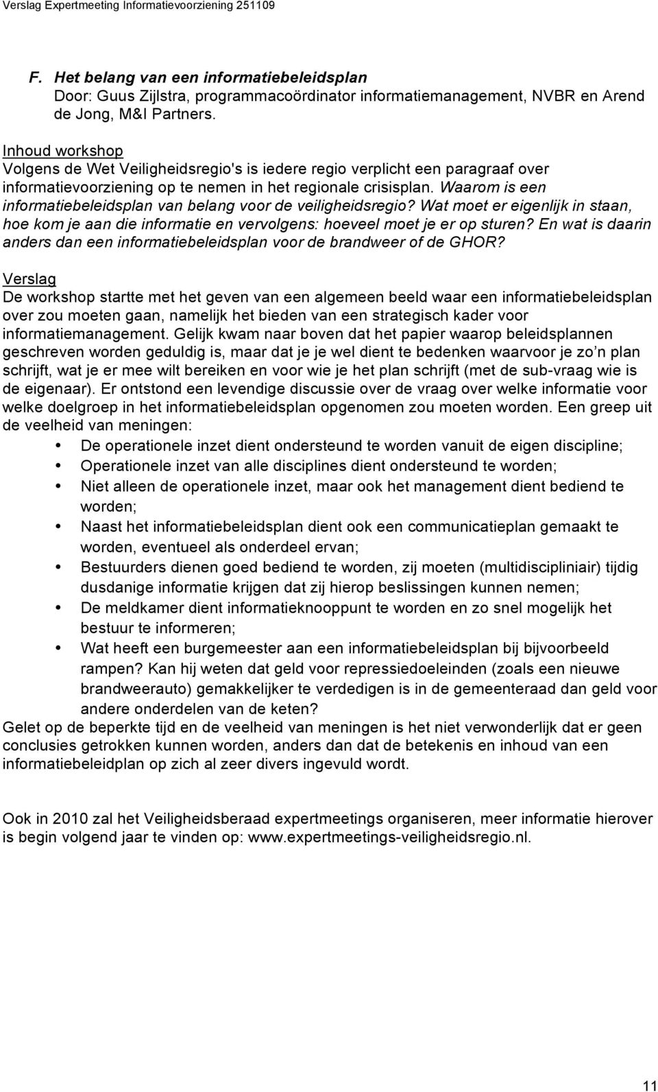 Waarom is een informatiebeleidsplan van belang voor de veiligheidsregio? Wat moet er eigenlijk in staan, hoe kom je aan die informatie en vervolgens: hoeveel moet je er op sturen?